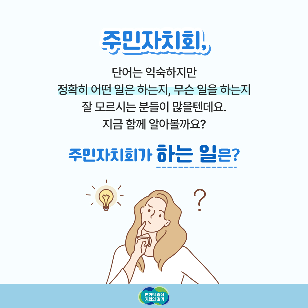 주민자치회, 단어는 익숙하지만 정확히 어떤 일은 하는지, 무슨 일을 하는지 잘 모르시는 분들이 많을텐데요. 지금 함께 알아볼까요? 주민자치회가 하는 일은? 변화의 중심 기회의 경기